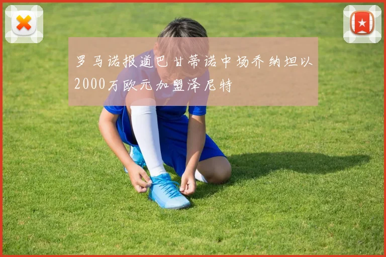 罗马诺报道巴甘蒂诺中场乔纳坦以2000万欧元加盟泽尼特